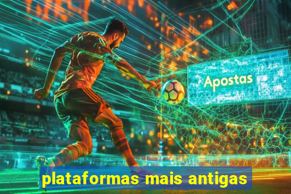 plataformas mais antigas